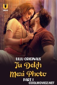 Tu Dekh Meri Photo (2025) Part 1 Ullu Hindi Unrated Webseries